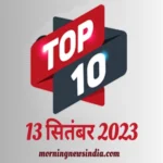 top 10 morning news india 13 september 2023 1694570654
