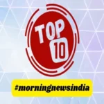 top 10 morning news india 1702790812